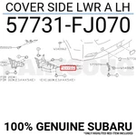 57731FJ070 Genuine Subaru Cover Side Lwr Lh 57731-FJ070. Fixed Price $9.04.